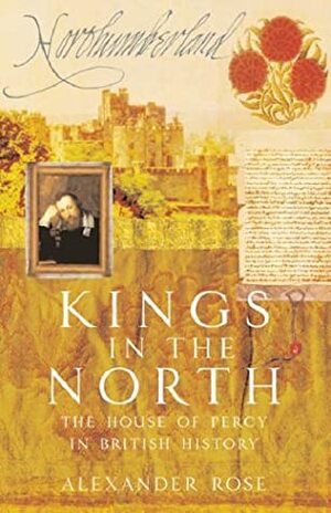 Kings In The North: The House of Percy in British History by Alexander Rose