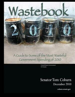 Wastebook 2010 by Senator Tom Coburn M. D., United States Government Us Senate