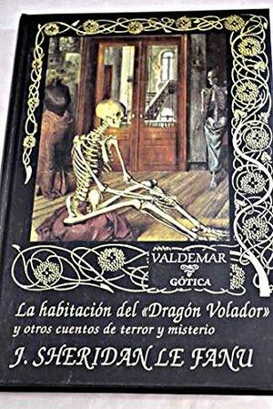 La habitación del Dragón Volador y otros cuentos de terror y misterio by J. Sheridan Le Fanu