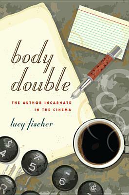 Body Double: The Author Incarnate in the Cinema by Lucy Fischer