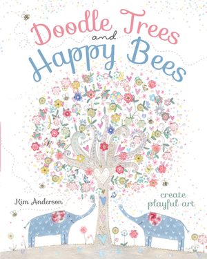 Doodle Trees and Happy Bees: Create Playful Art by Kim Anderson