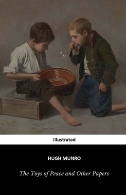 The Toys of Peace and Other Papers Illustrated by H.H. Munro