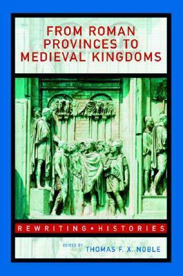 From Roman Provinces to Medieval Kingdoms by Thomas F.X. Noble