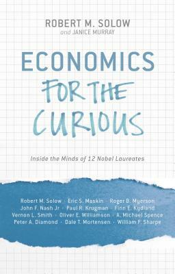 Economics for the Curious: Inside the Minds of 12 Nobel Laureates by 