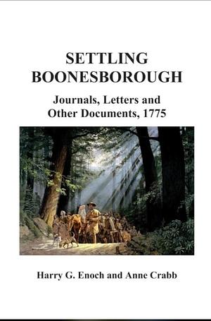 Settling Boonesborough: Journals, Letters, and Other Documents 1775 by Harry G. Enoch, Anne Crabb