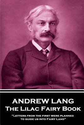 Andrew Lang - The Lilac Fairy Book: "Letters from the first were planned to guide us into Fairy Land" by Andrew Lang