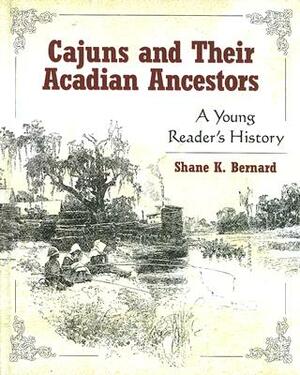 Cajuns and Their Acadian Ancestors: A Young Reader's History by Shane K. Bernard