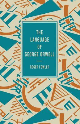 The Language of George Orwell by Roger Fowler