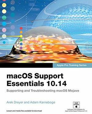 macOS Support Essentials 10.14 - Apple Pro Training Series: Supporting and Troubleshooting macOS Mojave by Arek Dreyer, Adam Karneboge