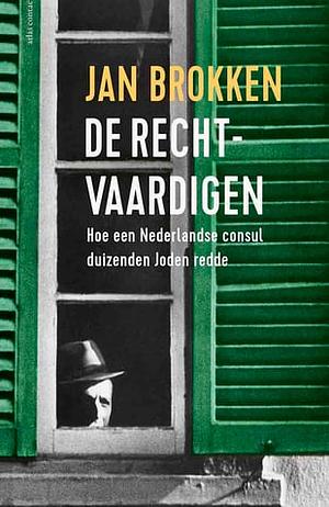 De rechtvaardigen: Hoe een Nederlandse consul duizenden Joden redde by Jan Brokken