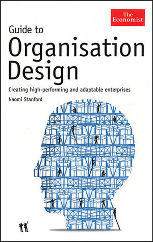 The Economist Guide to Organisation Design: Creating high performance and adaptable enterprises by Naomi Stanford