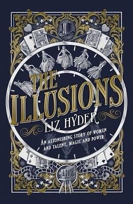 The Illusions: An Astonishing Story of Women and Talent, Magic and Power by Liz Hyder