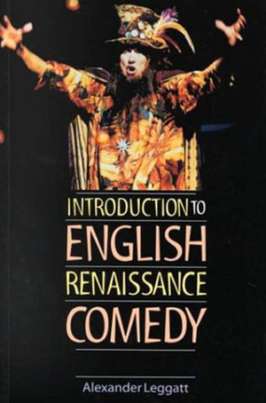 Introduction To English Renaissance Comedy by Alexander Leggatt