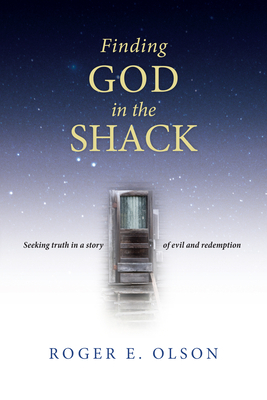 Finding God in the Shack: Seeking Truth in a Story of Evil and Redemption by Roger E. Olson
