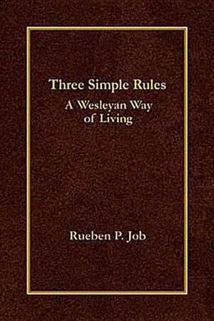 Three Simple Rules: A Wesleyan Way of Living by Rueben P. Job