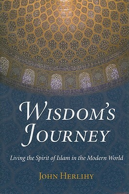 Wisdom's Journey: Living the Spirit of Islam in the Modern World by John Herlihy