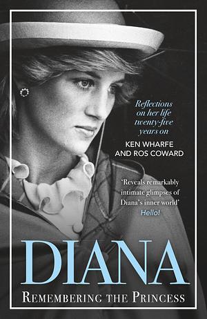 Diana - Remembering the Princess: Reflections on Her Life, Twenty-Five Years on from Her Death by Ken Wharfe, Ros Coward