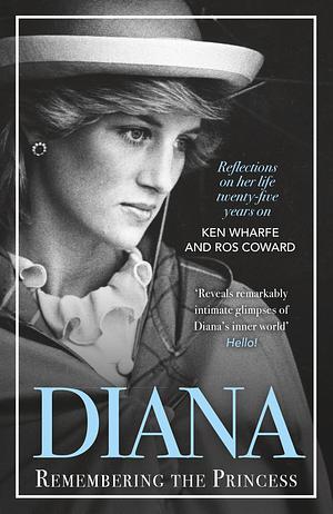 Diana - Remembering the Princess: Reflections on Her Life, Twenty-Five Years on from Her Death by Ros Coward, Ken Wharfe