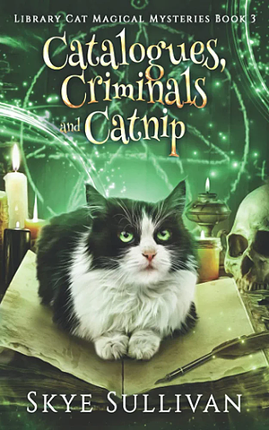 Catalogues, Criminals and Catnip: A Paranormal Cozy Mystery (Library Cat Magical Mysteries Book 3) by Skye Sullivan