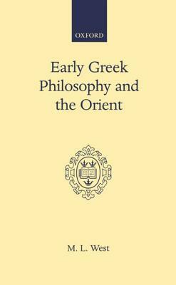 Early Greek Philosophy and the Orient by M.L. West