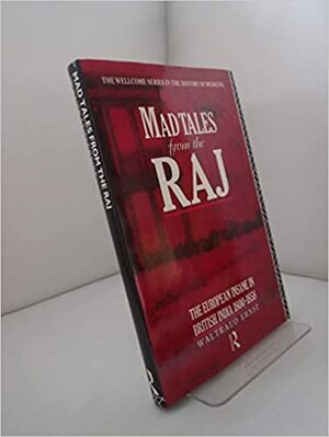 Mad Tales from the Raj: The European Insane in British India, 1800-1858 by Waltraud Ernst