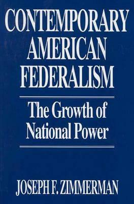 Contemporary American Federalism: The Growth of National Power by Joseph F. Zimmerman