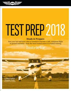 Instructor Test Prep 2018: Study & Prepare: Pass Your Test and Know What Is Essential to Become a Safe, Competent Flight or Ground Instructor - F by Asa Test Prep Board