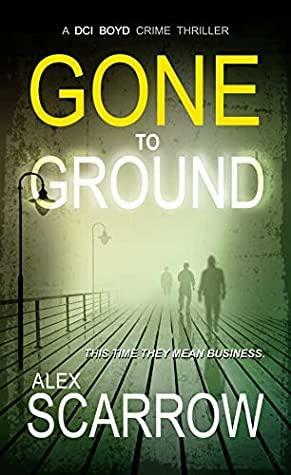 Gone to Ground by Alex Scarrow