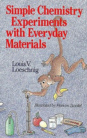 Simple Chemistry Experiments with Everyday Materials by Louis V. Loeschnig