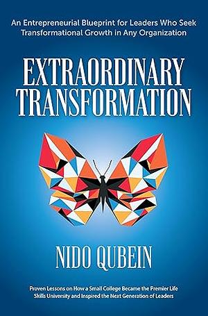 Extraordinary Transformation: An Entrepreneurial Blueprint for Leaders Who Seek Transformational Growth in Any Organization by Nido Qubein