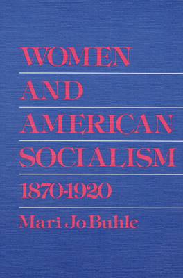Women and American Socialism, 1870-1920 by Mari Jo Buhle