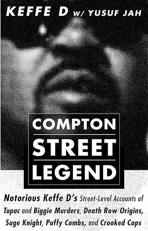An Compton Street Legend: Notorious Keffe D's Street-Level Accounts of Tupac and Biggie Murders, Death Row Origins, Suge Knight, Puffy Combs by Duane 'keffe D' Davis, Yusuf Jah