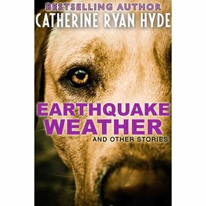 Earthquake Weather and Other Stories by Catherine Ryan Hyde