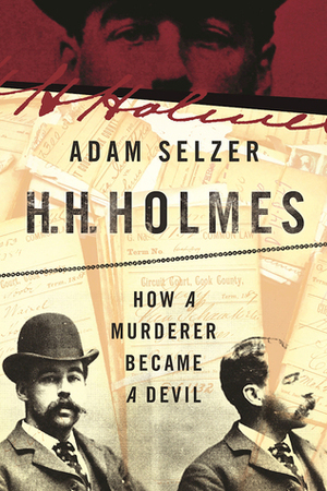 H.H. Holmes: How a Murderer Became a Devil by Adam Selzer
