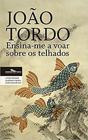 Ensina-me a voar sobre os telhados by João Tordo