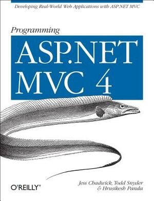 Programming ASP.NET MVC 4: Developing Real-World Web Applications with ASP.NET MVC by Hrusikesh Panda, Jess Chadwick, Todd Snyder