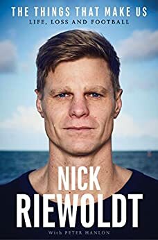 The Things That Make Us: Life, loss and football by Nick Riewoldt
