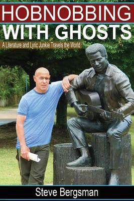 Hobnobbing With Ghosts: : A Literature and Lyric Junkie Travels The World by Steve Bergsman