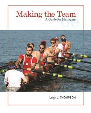 Making the Team: A Guide for Managers by Leigh L. Thompson