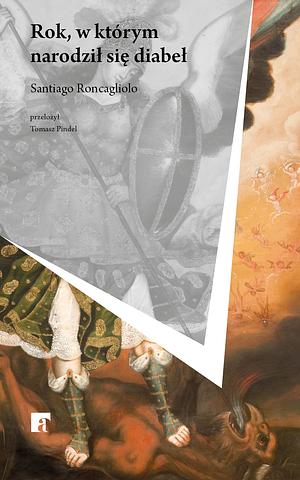 Rok, w którym narodził się diabeł by Santiago Roncagliolo