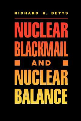 Nuclear Blackmail and Nuclear Balance by Richard K. Betts