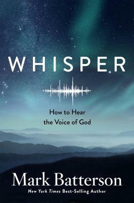 Whisper: How to Hear the Voice of God by Mark Batterson