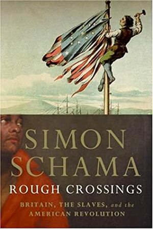 Rough Crossings: Britain, the Slaves and the American Revolution by Simon Schama