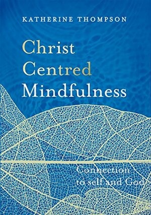 Christ-Centred Mindfulness: Connection to self and God by Katherine Thompson