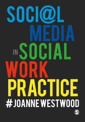 Social Media in Social Work Practice by Joanne Westwood