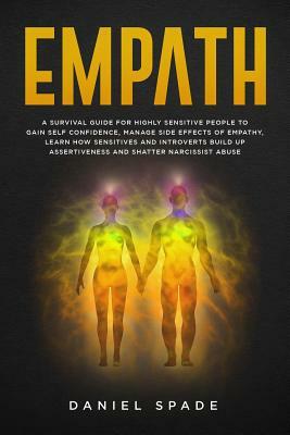 Empath: A Survival Guide For Highly Sensitive People To Gain Self-Confidence, Manage Side Effects Of Empathy, Learn How Sensit by Daniel Spade