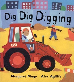 Dig Dig Digging by Alex Ayliffe, Margaret Mayo