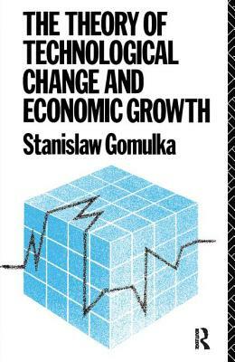 The Theory of Technological Change and Economic Growth by Stanislaw Gomulka