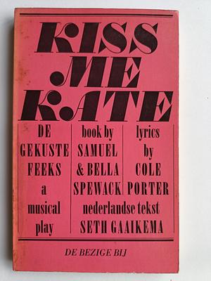 Kiss me Kate; de gekuste feeks; a Musical Play by Cole Porter, Samuel Spewack, Bella Spewack