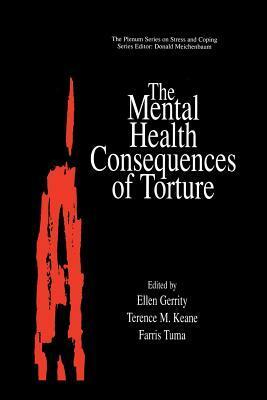 The Mental Health Consequences of Torture by Terence M. Keane, Ellen Gerrity, Farris Tuma